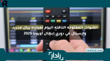 القنوات المفتوحة الناقلة اليوم لمباراة ريال مدريد وآرسنال في دوري أبطال أوروبا 2025
